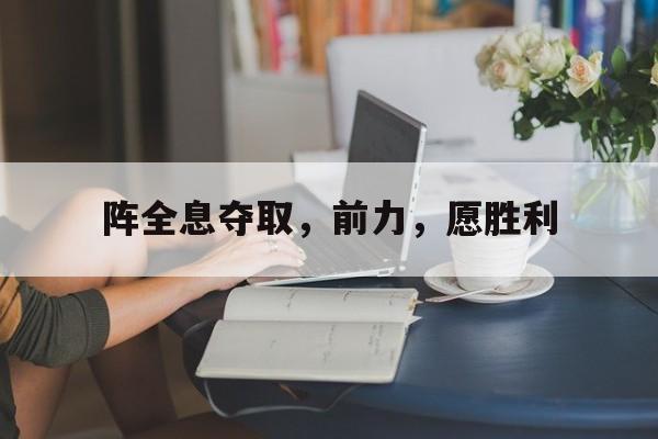 阵全息夺取，前力，愿胜利的简单介绍