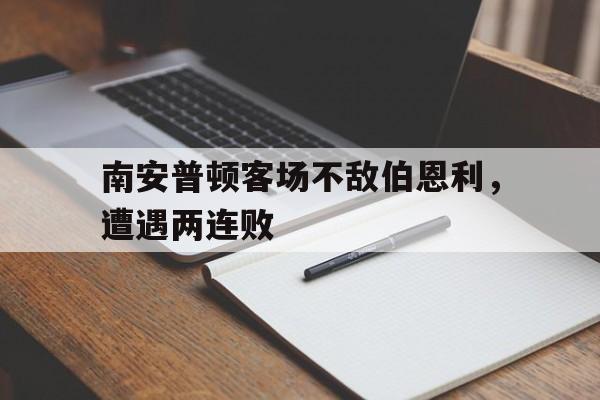 包含南安普顿客场不敌伯恩利，遭遇两连败的词条
