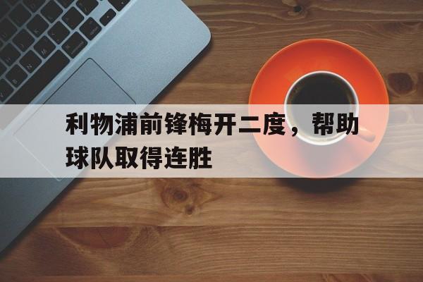 利物浦前锋梅开二度，帮助球队取得连胜的简单介绍