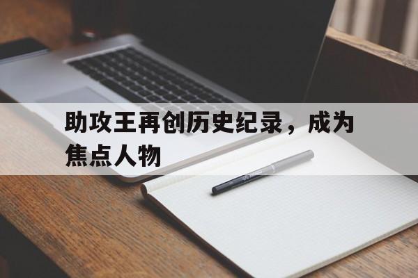 助攻王再创历史纪录，成为焦点人物